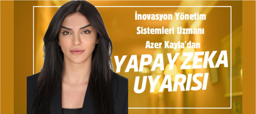 İnovasyon Yönetim Sistemleri Uzmanı Azer Kayla'dan yapay zeka uyarısı  - GÜNDEM - İnternetin Ajansı