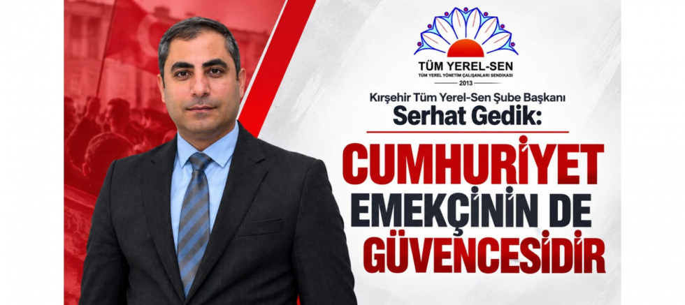 Başkan Serhat Gedik: Cumhuriyet Emekçinin de Güvencesidir - GÜNDEM - İnternetin Ajansı