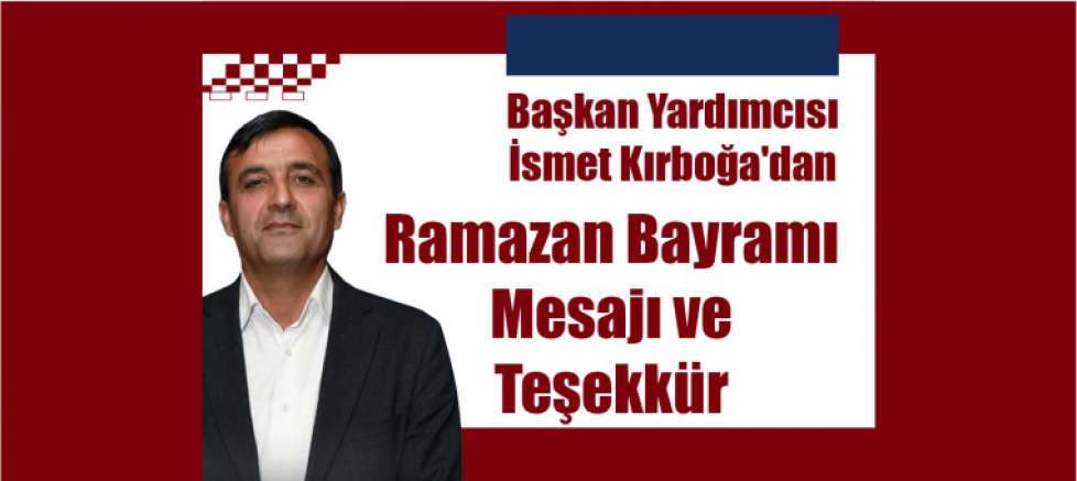 Başkan Yardımcısı İsmet Kırboğa'dan Ramazan Bayramı Mesajı ve Teşekkür - GÜNDEM - İnternetin Ajansı