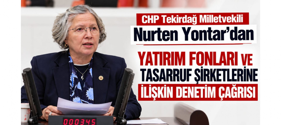 CHP Tekirdağ Milletvekili Nurten Yontar’dan Yatırım Fonları ve Tasarruf Şirketlerine İlişkin Denetim Çağrısı - GÜNDEM - İnternetin Ajansı